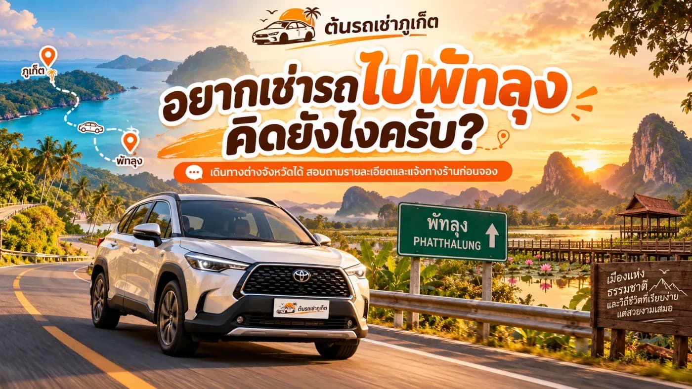 ลูกค้าต้องการเช่ารถจากภูเก็ตขับไป “พัทลุง” ทางร้านสามารถขับไปได้ครับ
